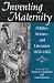 Book Inventing Maternity: Politics, Science, and Literature, 1650-1865
