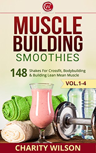 Muscle Building Smoothies Box Set Vol. 1-4: Shakes For Crossfit, Bodybuilding & Building Lean Mean Muscle: (Complete Collection with 80+ Bonus Weight Loss and Recipe Books)
