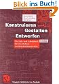 Konstruieren, Gestalten, Entwerfen. Ein Lehr- und Arbeitsbuch f�r das Studium der Konstruktionstechnik (Viewegs Fachb�cher der Technik)