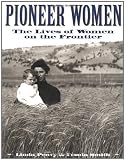 Pioneer Women: The Lives of Women on the Frontier