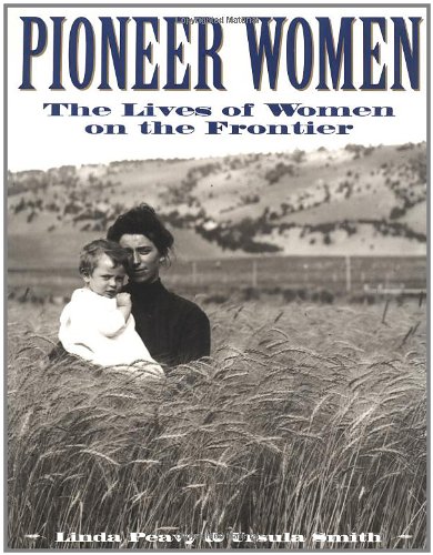 Pioneer Women: The Lives of Women on the Frontier