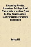 Produkt-Bild: Reporting: Five Ws, Reporters' Privilege, Paul D'Ambrosio, Interview, Press Gallery, Correspondent, Lead Paragraph, Parachute Jou