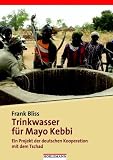 Trinkwasser f�r Mayo Kebbi: Ein Projekt der deutschen Kooperation mit dem Tschad. Die Praxis der deutschen Entwicklungszusammenarbeit
