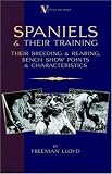 Spaniels And Their Training - Their Breeding And Rearing, Bench Show Points And Characteristics (A Vintage Dog Books Breed Classic)