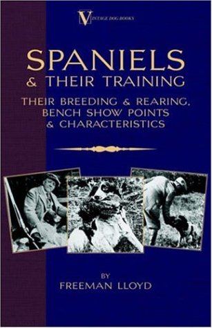 Spaniels And Their Training - Their Breeding And Rearing, Bench Show Points And Characteristics (A Vintage Dog Books Breed Classic)