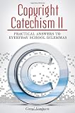 Copyright Catechism II: Practical Answers to Everyday School Dilemmas (Copyright Series)