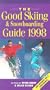 The Good Skiing & Snowboarding Guide 1998: The Essential Guide to What's What and Where's Where in 500 Ski Resorts Across Five Continents