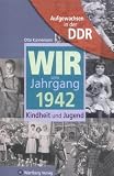 Aufgewachsen in der DDR - Wir vom Jahrgang 1942 - Kindheit und Jugend