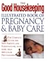 The Good Housekeeping Illustrated Book Of Pregnancy And Baby Care (Revised Edition): The Complete Guide for New Parents and Parents to-Be, with More Than 800 Color Photographs