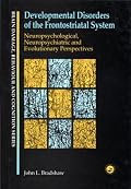 Developmental Disorders of the Frontostriatal System: Neuropsychological, Neuropsychiatric and Evolutionary Perspectives (Brain Damage, Behaviour, and Cognition)