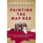 Painting the Map Red: The Fight to Create a Permanent Republican Majority by  Hugh Hewitt