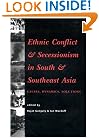 Ethnic Conflict and Secessionism in South and Southeast Asia: Causes, Dynamics, Solutions