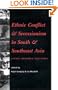 Ethnic Conflict and Secessionism in South and Southeast Asia: Causes, Dynamics, Solutions