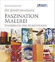 Die Kunst-Akademie. Faszination Malerei: Handbuch der Kunstpraxis