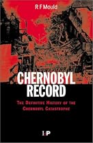Chernobyl Record: The Definitive History of the Chernobyl Catastrophe