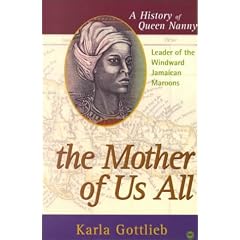 The Mother of Us All: A History of Queen Nanny, Leader of the Windward Jamaican Maroons