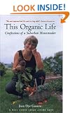 This Organic Life: Confessions of a Suburban Homesteader