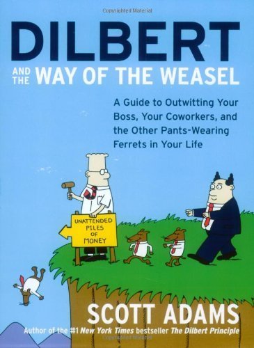 Dilbert and the Way of the Weasel: A Guide to Outwitting Your Boss, Your Coworkers, and the Other Pa [Paperback]