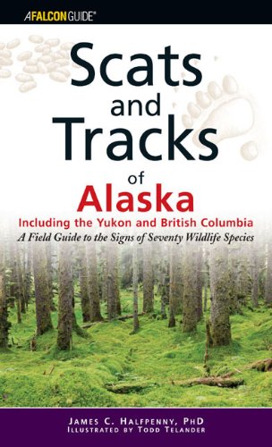 Scats and Tracks of Alaska Including the Yukon and British Columbia: A Field Guide to the Signs of Sixty-Nine Wildlife Species (Scats and Tracks Series)