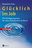 Gluecklich im Job. Das Erfolgsprogramm fuer mehr Zufriedenheit im Beruf