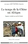 Le temps de la Chine en Afrique. Enjeux et r�alit�s au sud du Sahara