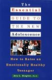 The Essential Guide to the New Adolescence: How to Raise an Emotionally Healthy Teenager