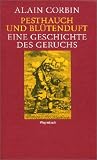 Pesthauch und Bl&uuml;tenduft - Eine Geschichte des Geruchs. - Alain Corbin