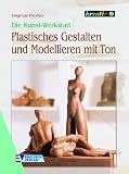 Die Kunst-Werkstatt. Plastisches Gestalten und Modellieren mit Ton: Theoretische Grundlagen der Plastik und Kenntnisse zur Verarbeitung von Ton sowie Entwicklung konkreter Figuren - Dagmar Piesker