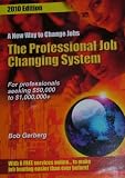 A NEW WAY TO CHANGE JOBS: The Professional Job Changing System 2010 Edition (For professionals seeking $50,000 to $1,000,000+)