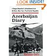 Azerbaijan Diary: A Rogue Reporter's Adventures in an Oil-rich, War-torn Post-Soviet... by Thomas Goltz