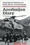 Azerbaijan Diary: A Rogue Reporter's Adventures in an Oil-rich, War-torn Post-Soviet Republic