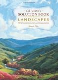 Oil Painter's Solution Book Landscapes: Over 100 Answers to Your Oil Painting Questions