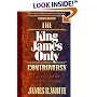 King James Only Controversy, The: Can You Trust the Modern Translations?
