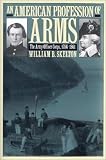 An American Profession of Arms: The Army Officer Corps, 1784-1861 (Modern War Studies)