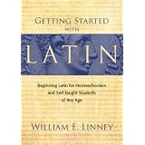Getting Started with Latin: Beginning Latin for Homeschoolers and Self-Taught Students of Any Age ~ William E. Linney