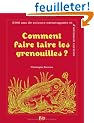 Comment faire taire les Grenouilles? 2000 ans de science extravagante et d'animaux curieux
