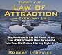 Using the Law of Attraction in Everyday Life: Discover How to Put the Power of the Law of Attraction to Work for You and Turn Your Life Around Startin