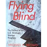 Flying Blind: The Politics of the U.S. Strategic Bomber Program (Cornell Studies in Security Affairs) book cover