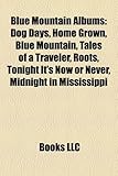 Blue Mountain Albums: Dog Days, Home Grown, Blue Mountain, Tales of a Traveler, Roots, Tonight It's Now or Never, Midnight in Mississippi-