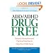 ADD/ADHD Drug Free: Natural Alternatives and Practical Exercises to Help Your Child Focus