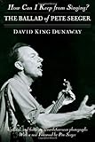 How Can I Keep from Singing?: The Ballad of Pete Seeger