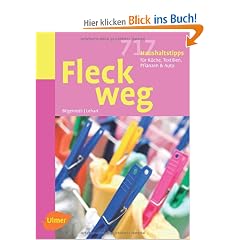 Fleck weg: 717 Haushaltstipps f�r K�che, Textilien, Pflanzen & Auto