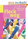 Fleck weg: 717 Haushaltstipps f�r K�che, Textilien, Pflanzen & Auto
