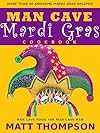 The Man Cave Mardi Gras Cookbook: More Than 50 Awesome Mardi Gras Recipes