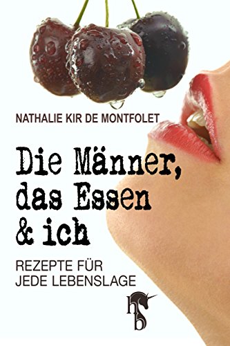 Die Männer, das Essen & ich: Rezepte für jede Lebenslage (German Edition)