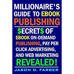 Millionaire's Guide to eBook Publishing. Secrets of eBook On Demand Publishing, Pay Per Click Advertising, and Web Marketing Revealed!