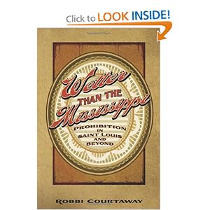 Wetter Than the Mississippi: Prohibition in St. Louis and Beyond by Robbi Courtaway