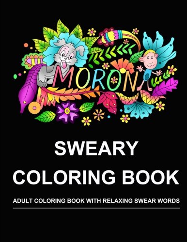 Sweary Coloring Book: Adult Coloring Book with Relaxing Swear Words (Swear Word Adult Coloring Book) (Volume 1)