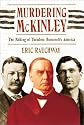 Murdering McKinley: The Making of Theodore Roosevelt's America