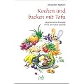 Kochen und backen mit Tofu. Vegetarische Rezepte ohne tierisches Eiwei�